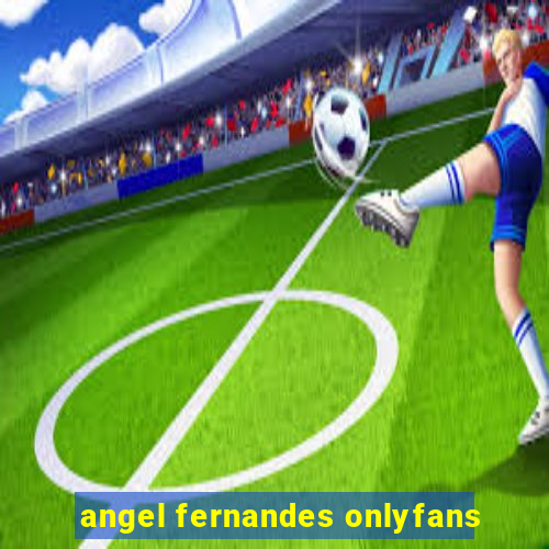 angel fernandes onlyfans